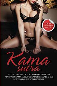Kama Sutra: Master The Art Of Love Making Through Advanced Kama Sutra Orgasm Stimulating Sex Positions Guide, With Pictures