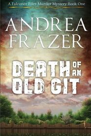 Death of an Old Git: The Falconer Files Book 1 (The Falconer Files Murder Mysteries)