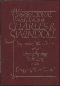 The Inspirational Writings of Charles R. Swindoll: Improving Your Serve and Strengthening Your Grip and Dropping Your Guard