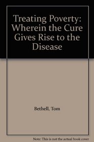 Treating Poverty: Wherein the Cure Gives Rise to the Disease