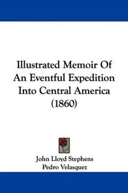 Illustrated Memoir Of An Eventful Expedition Into Central America (1860)