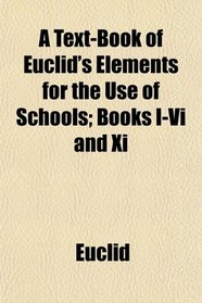 A Text-Book of Euclid's Elements for the Use of Schools; Books I-Vi and Xi