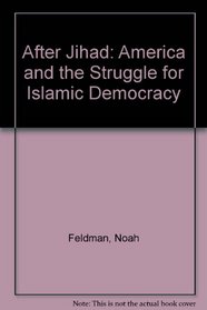After Jihad: America and the Struggle for Islamic Democracy
