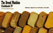 The Bread Machine Cookbook IV: Whole Grains  Natural Sugars (Nitty Gritty Cookbooks) (Nitty Gritty Cookbooks)