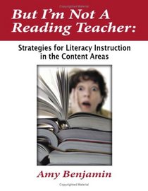 But I'm Not a Reading Teacher: Strategies for Literacy Instruction in the Content Areas