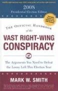 The Official Handbook of the Vast Right-Wing Conspiracy 2008: The Arguments You Need to Defeat the Loony Left This Election Year (Official Handbook of the Vast Right-Wing Conspiracy)