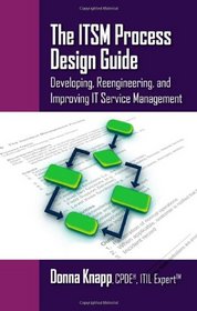 The ITSM Process Design Guide: Developing, Reengineering, and Improving IT Service Management