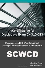 uCertify Guide for Oracle Java Exam CX-310-083: Pass your JAVA EE 5 Web Component Developer Certification Exam in first attempt