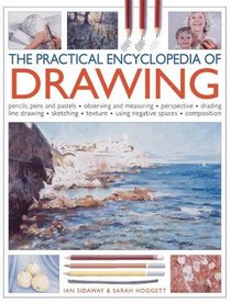The Practical Encyclopedia of Drawing: Pencils, pens and pastels - observing and measuring - perspective - shading - line drawing - sketching - texture - using negative spaces - composition
