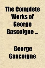 The Complete Works of George Gascoigne ...