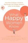 What Happy Women Know: How New Findings in Positive Psychology Can Change Women's Lives for the Better