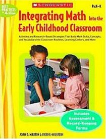 Integrating Math Into the Early Childhood Classroom: Activities and Research-Based Strategies that Build Math Skills, Concepts, and Vocabulary into Classroom ... Centers, and More (Best Practices in Action)