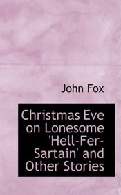 Christmas Eve on Lonesome 'Hell-Fer-Sartain' and Other Stories