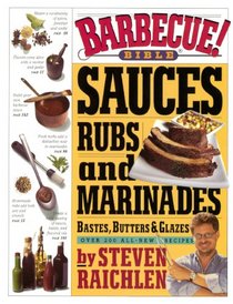 Barbecue! Bible Sauces, Rubs, and Marinades, Bastes, Butters, & Glazes