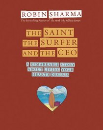 The Saint, the Surfer, and the CEO: A Remarkable Story About Living Your Heart's Desires