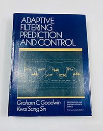 Adaptive Filtering: Prediction and Control (Prentice-Hall information and system sciences series)