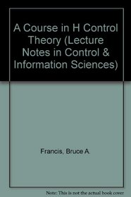 A Course in H Control Theory (Lecture Notes in Control & Information Sciences)