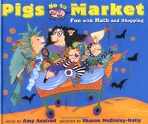 Pigs Go to Market : Halloween Fun with Math and Shopping (Axelrod, Amy. Pigs Will Be Pigs.)