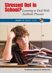 Stressed Out in School?: Learning to Deal With Academic Pressure (Issues in Focus Today)