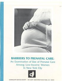 Barriers to Prenatal Care : An Examination of Use of Prenatal Care Among Low-Income Women in New York City