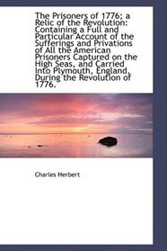 The Prisoners of 1776; a Relic of the Revolution: Containing a Full and Particular Account of the Su