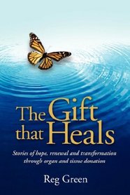 The Gift that Heals: Stories of hope, renewal and transformation through organ and tissue donation