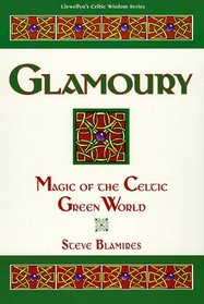 Glamoury: Magic of the Celtic Green World (Llewellyn's Celtic Wisdom Series)
