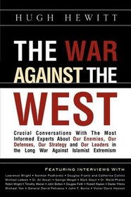The War Against the West: Crucial Conversations with the Most Informed Experts About Our Enemies, Our Defenses, Our Strategy and Our Leaders in the Long War Against Islamist Extremism