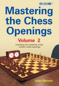 Mastering the Chess Openings Volume 2: Unlocking the Mysteries of the Modern Chess Openings