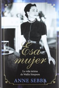 Esa mujer: la vida íntima de Wallis Simpson (That Woman) (Spanish Edition)