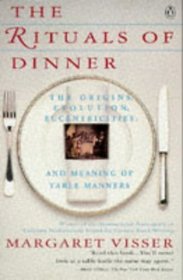 The Rituals of Dinner: The Origins, Evolution, Eccentricities and Meaning Of Table Manners