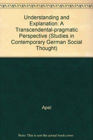 Understanding and Explanation: A Transcendental-Pragmatic Perspective (Studies in Contemporary German Social Thought)