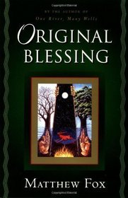ORIGINAL BLESSING: PRIMER IN CREATION SPIRITUALITY