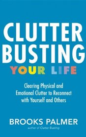 Clutter Busting Your Life: Clearing Physical and Emotional Clutter to Reconnect with Yourself and Others