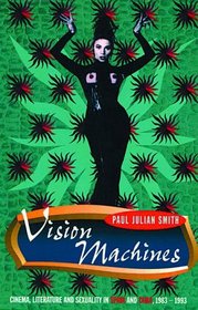 Vision Machines: Cinema, Literature and Sexuality in Spain and Cuba, 1983-93 (Critical Studies in Latin American and Iberian Culture)