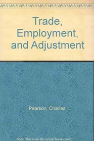 Trade, Employment, and Adjustment (Essays in international economics)