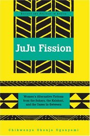 Juju Fission: Women's Alternative Fictions from the Sahara, the Kalahari, and the Oases In-between (Society and Politics in Africa)