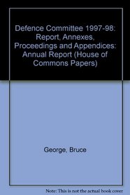 Defence Committee 1997-98: Report, Annexes, Proceedings and Appendices: Annual Report (House of Commons Papers)