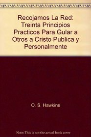 Recojamos La Red: Treinta Principios Practicos Para Gular a Otros a Cristo Publica y Personalmente (Spanish Edition)
