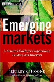 Emerging Markets: A Practical Guide for Corporations, Lenders, and Investors