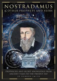 Nostradamus & Other Prophets and Seers: Prophecies and Secret Knowledge from Ancient Times to the Present Day
