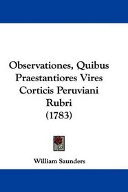 Observationes, Quibus Praestantiores Vires Corticis Peruviani Rubri (1783) (Latin Edition)