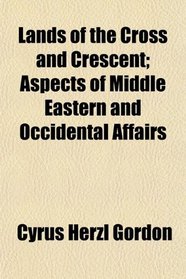Lands of the Cross and Crescent; Aspects of Middle Eastern and Occidental Affairs