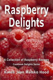 Raspberry Delights Cookbook: A Collection of Raspberry Recipes