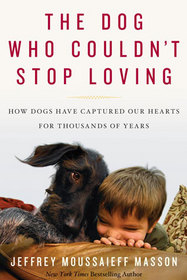 The Dog Who Couldn't Stop Loving: How Dogs Have Captured Our Hearts for Thousands of Years