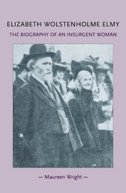 Elizabeth Wolstenholme Elmy and the Victorian Feminist Movement: The Biography of an Insurgent Woman (Gender in History)