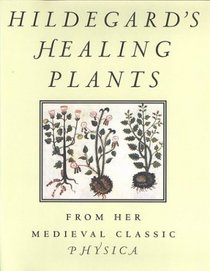 Hildegard's Healing Plants : From Her Medieval Classic Physica