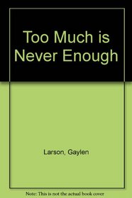 Too Much Is Never Enough: Behaviors You Never Thought Were Addictions : How to Recognize and Overcome Them : A Christian's Guide