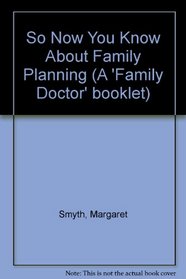 So Now You Know About Family Planning (A Family doctor booklet)
