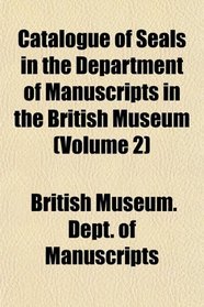 Catalogue of Seals in the Department of Manuscripts in the British Museum (Volume 2)